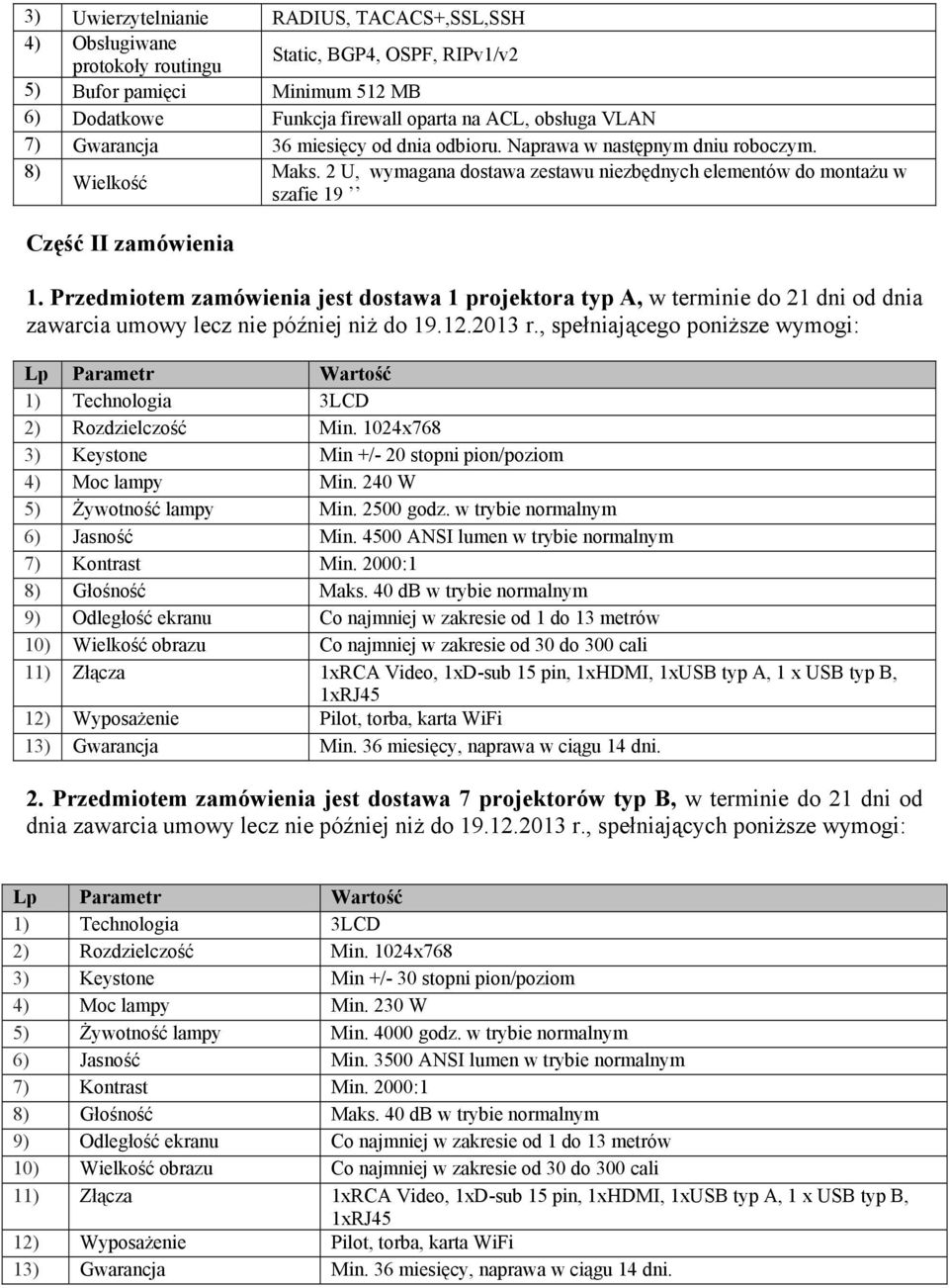 Przedmiotem zamówienia jest dostawa 1 projektora typ A, w terminie do 21 dni od dnia zawarcia umowy lecz nie później niż do 19.12.2013 r.