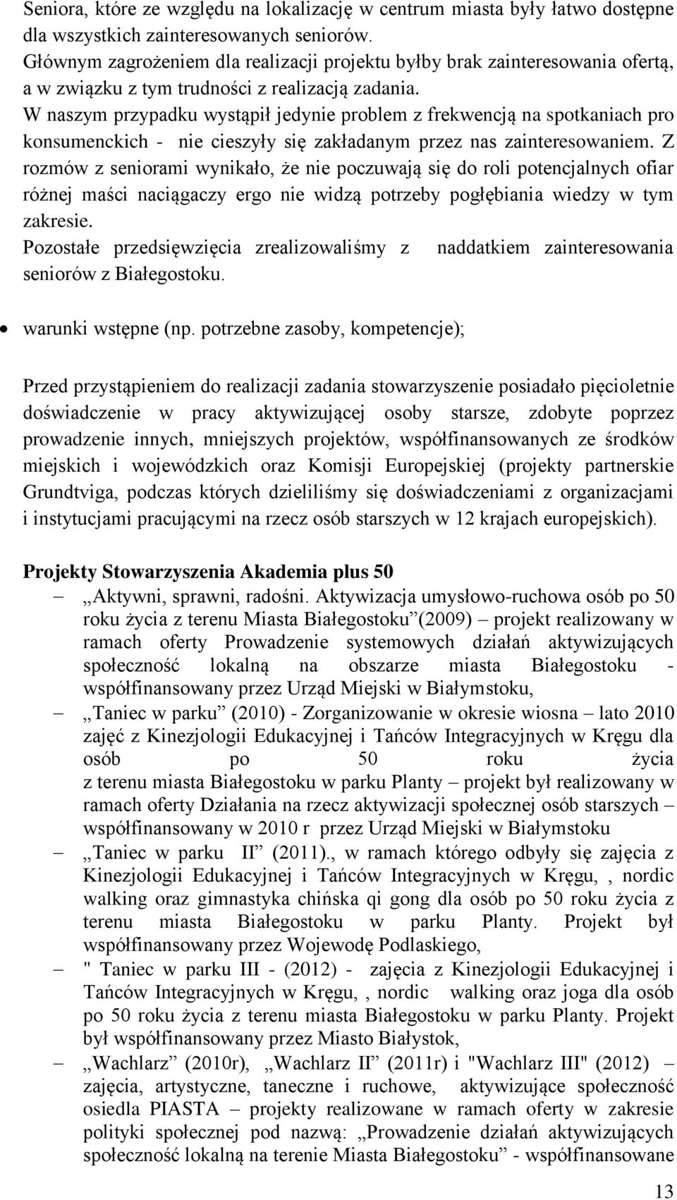 W naszym przypadku wystąpił jedynie problem z frekwencją na spotkaniach pro konsumenckich - nie cieszyły się zakładanym przez nas zainteresowaniem.