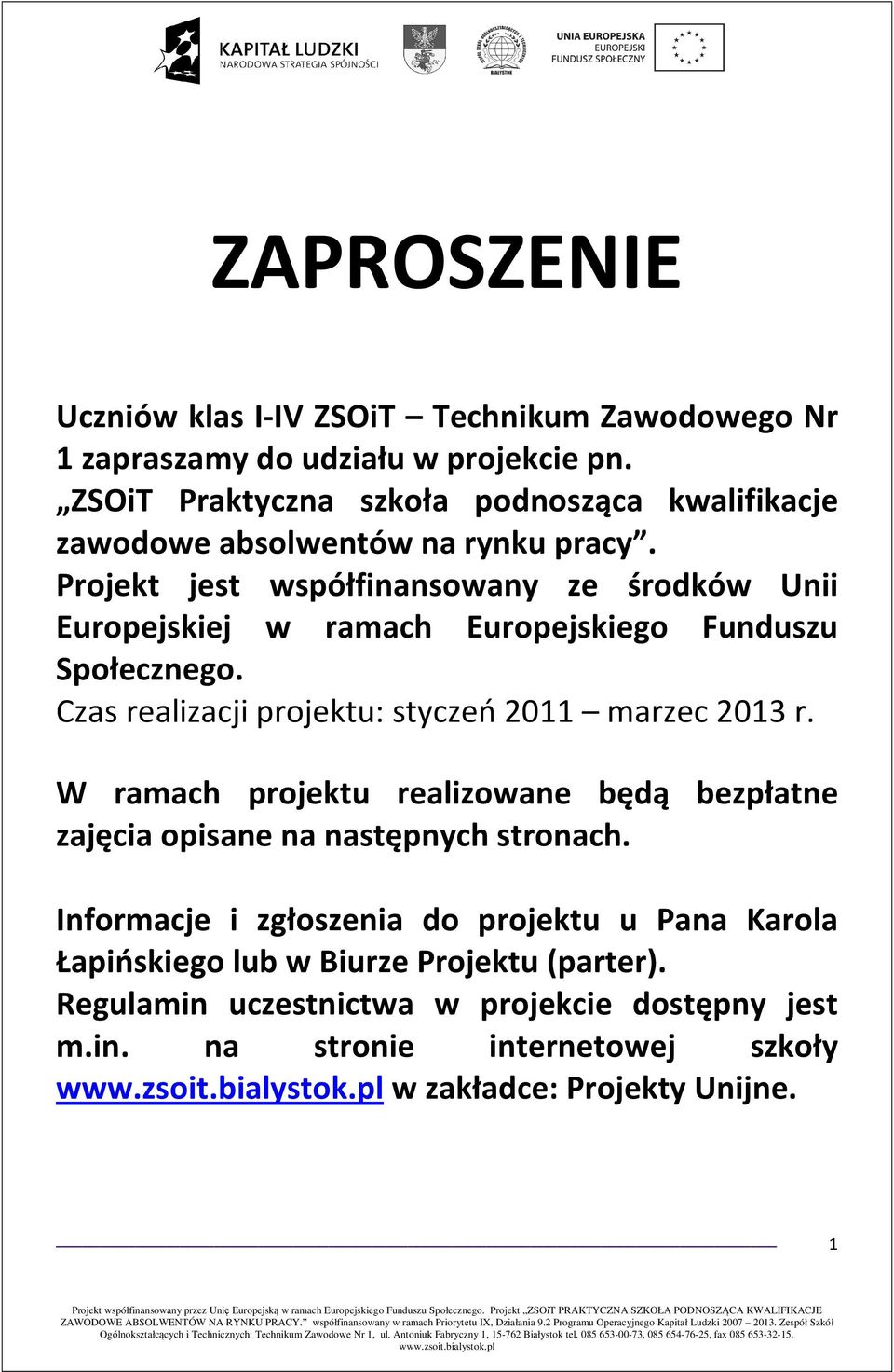 Projekt jest współfinansowany ze środków Unii Europejskiej w ramach Europejskiego Funduszu Społecznego. Czas realizacji projektu: styczeń 2011 marzec 2013 r.