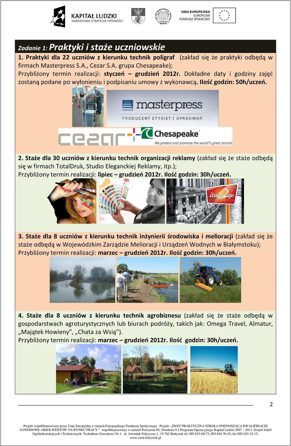 Ilość godzin: 50h/uczeń. 2. Staże dla 30 uczniów z kierunku technik organizacji reklamy (zakład się że staże odbędą się w firmach TotalDruk, Studio Eleganckiej Reklamy, itp.