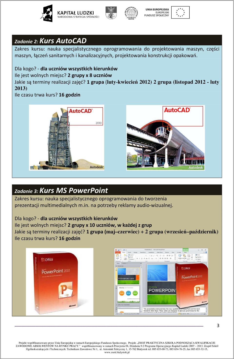 1 grupa (luty-kwiecień 2012) 2 grupa (listopad 2012 - luty 2013) Zadanie 3: Kurs MS PowerPoint Zakres kursu: nauka specjalistycznego oprogramowania do tworzenia prezentacji