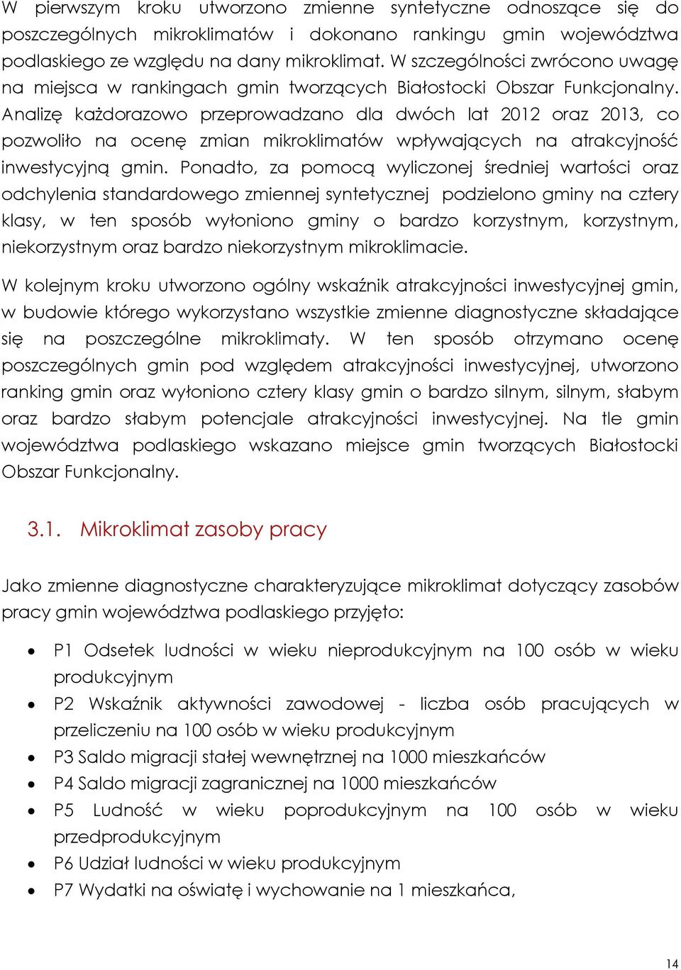 Analizę każdorazowo przeprowadzano dla dwóch lat 2012 oraz 2013, co pozwoliło na ocenę zmian mikroklimatów wpływających na atrakcyjność inwestycyjną gmin.