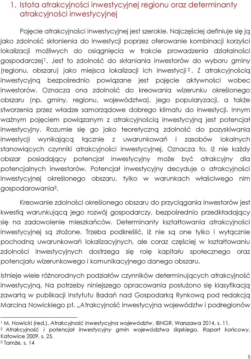 Jest to zdolność do skłaniania inwestorów do wyboru gminy (regionu, obszaru) jako miejsca lokalizacji ich inwestycji 2.