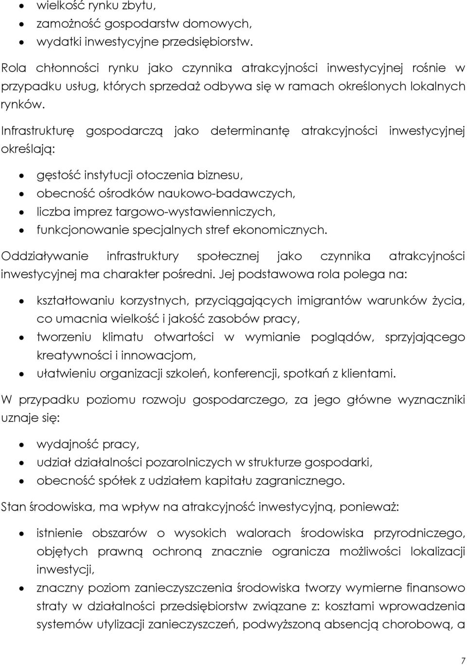 Infrastrukturę gospodarczą jako determinantę atrakcyjności inwestycyjnej określają: gęstość instytucji otoczenia biznesu, obecność ośrodków naukowo-badawczych, liczba imprez targowo-wystawienniczych,