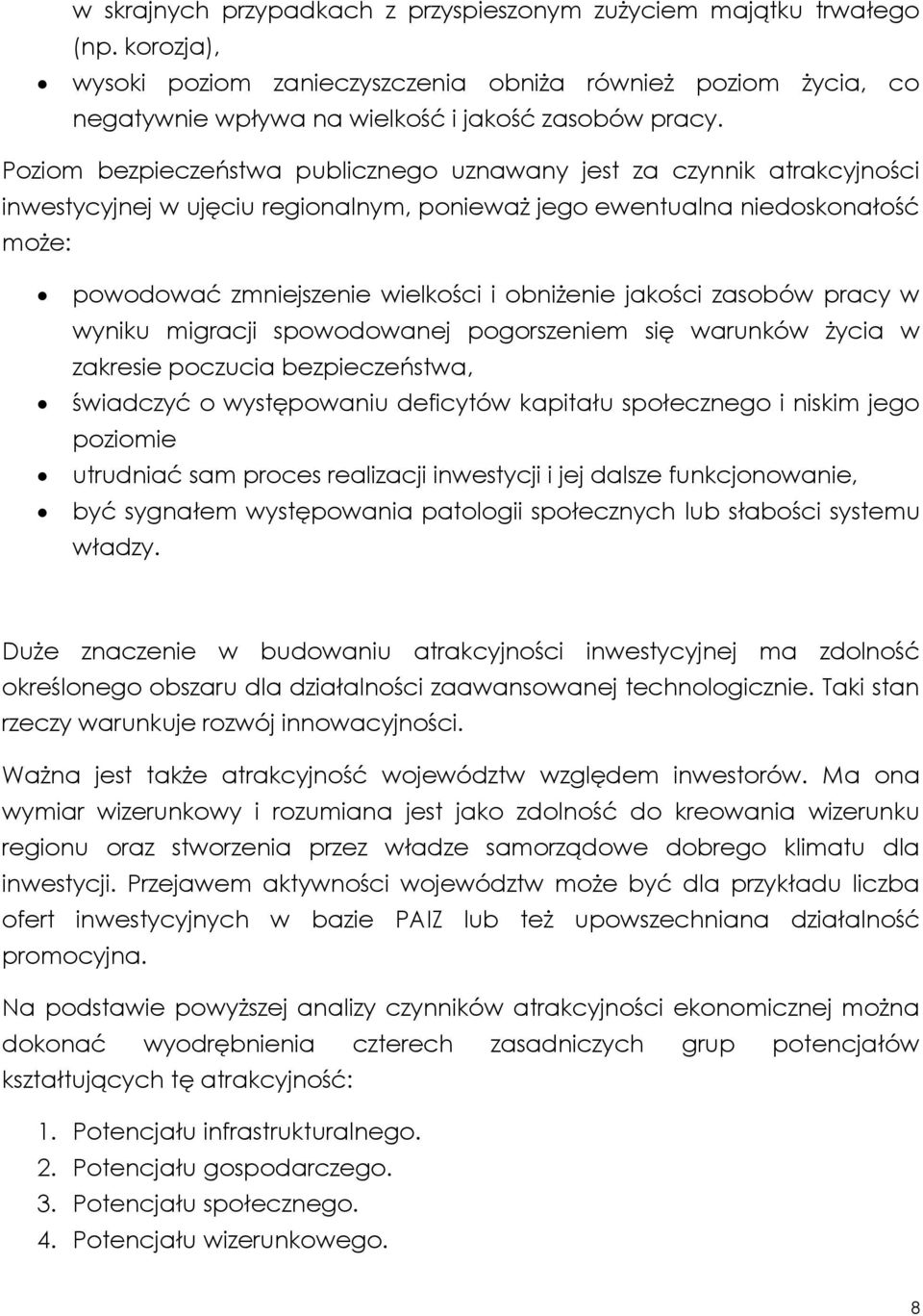 jakości zasobów pracy w wyniku migracji spowodowanej pogorszeniem się warunków życia w zakresie poczucia bezpieczeństwa, świadczyć o występowaniu deficytów kapitału społecznego i niskim jego poziomie