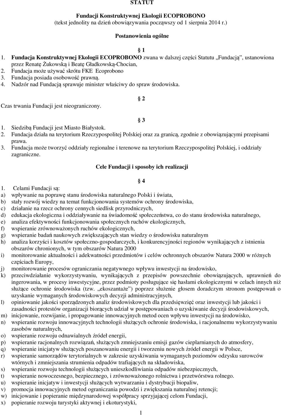 Fundacja posiada osobowość prawną. 4. Nadzór nad Fundacją sprawuje minister właściwy do spraw środowiska. Czas trwania Fundacji jest nieograniczony. 2 