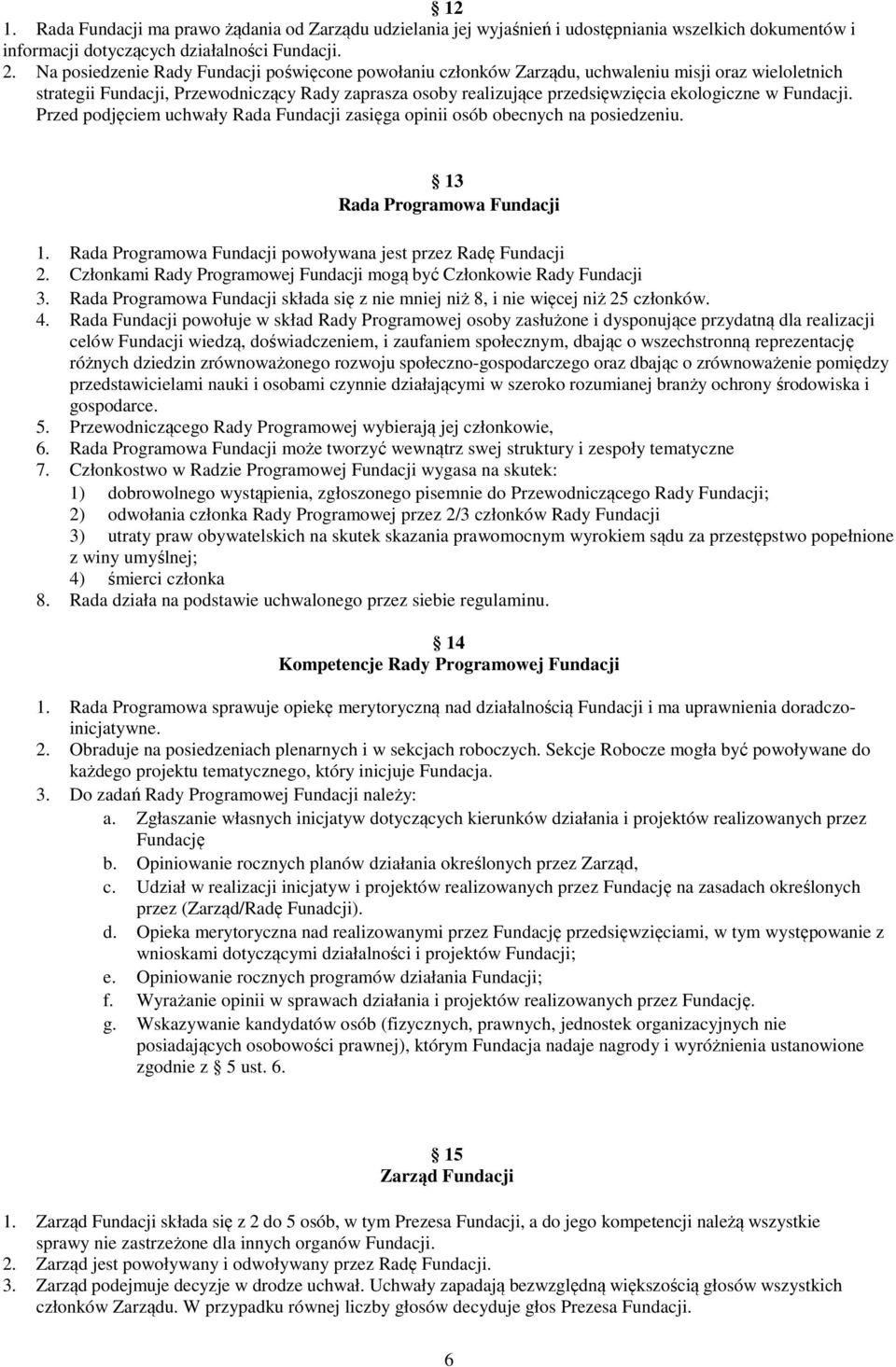 Fundacji. Przed podjęciem uchwały Rada Fundacji zasięga opinii osób obecnych na posiedzeniu. 13 Rada Programowa Fundacji 1. Rada Programowa Fundacji powoływana jest przez Radę Fundacji 2.