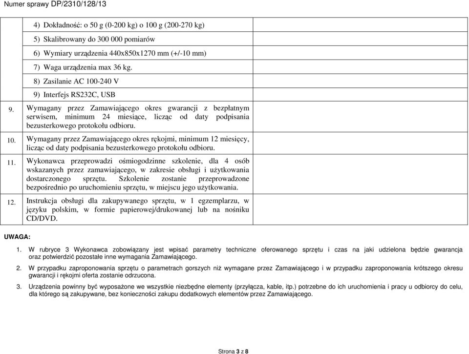 Wymagany przez Zamawiającego okres gwarancji z bezpłatnym serwisem, minimum 24 miesiące, licząc od daty podpisania bezusterkowego protokołu odbioru. 10.