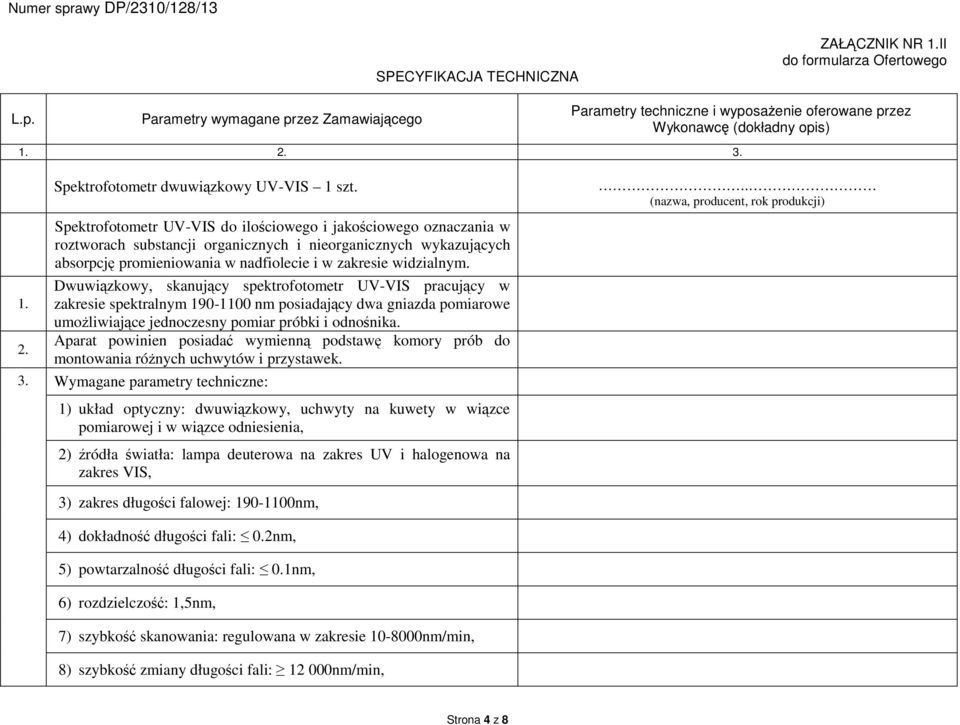 Spektrofotometr UV-VIS do ilościowego i jakościowego oznaczania w roztworach substancji organicznych i nieorganicznych wykazujących absorpcję promieniowania w nadfiolecie i w zakresie widzialnym.