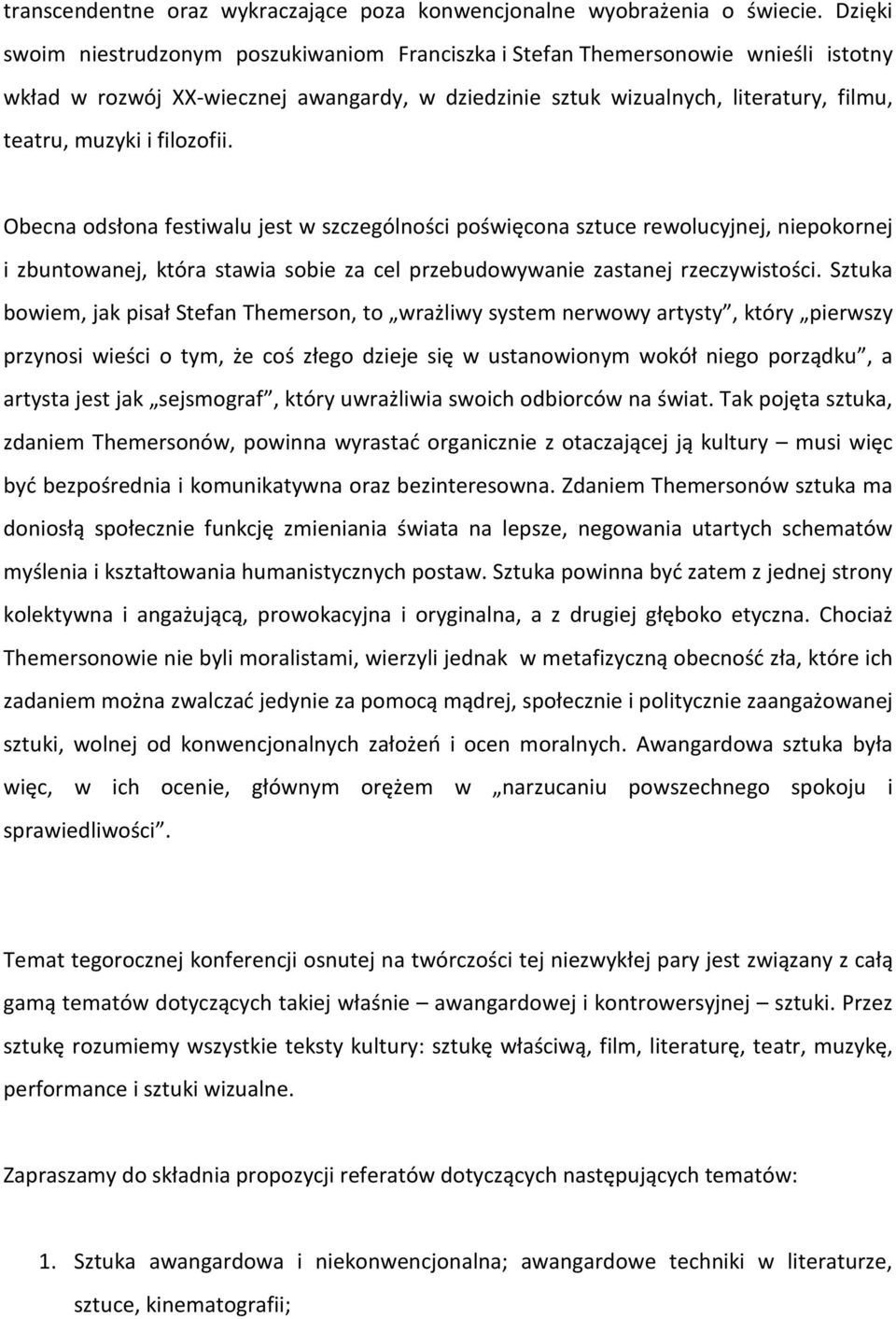 filozofii. Obecna odsłona festiwalu jest w szczególności poświęcona sztuce rewolucyjnej, niepokornej i zbuntowanej, która stawia sobie za cel przebudowywanie zastanej rzeczywistości.