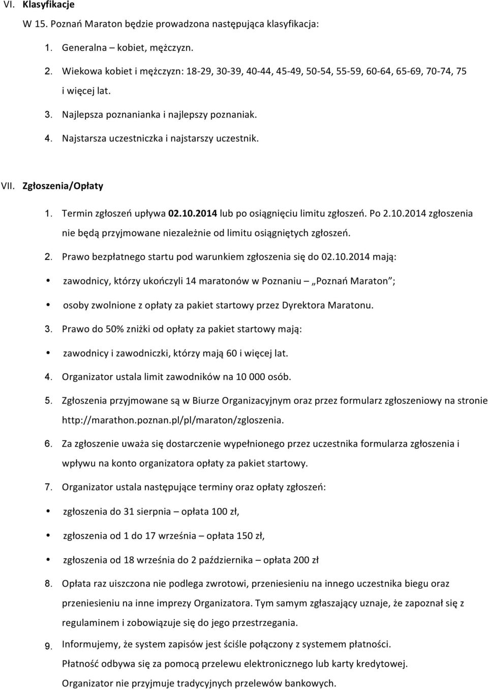VII. Zgłoszenia/Opłaty 1. Termin zgłoszeń upływa 02.10.2014 lub po osiągnięciu limitu zgłoszeń. Po 2.10.2014 zgłoszenia nie będą przyjmowane niezależnie od limitu osiągniętych zgłoszeń. 2. Prawo bezpłatnego startu pod warunkiem zgłoszenia się do 02.