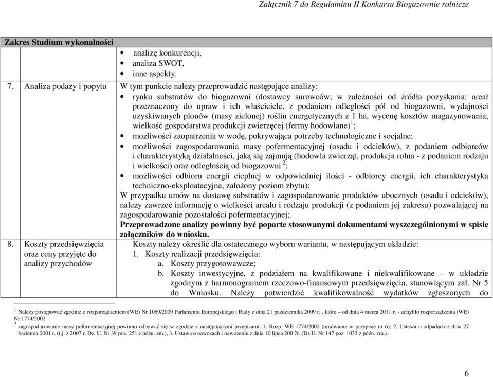 właściciele, z podaniem odległości pól od biogazowni, wydajności uzyskiwanych plonów (masy zielonej) roślin energetycznych z 1 ha, wycenę kosztów magazynowania; wielkość gospodarstwa produkcji