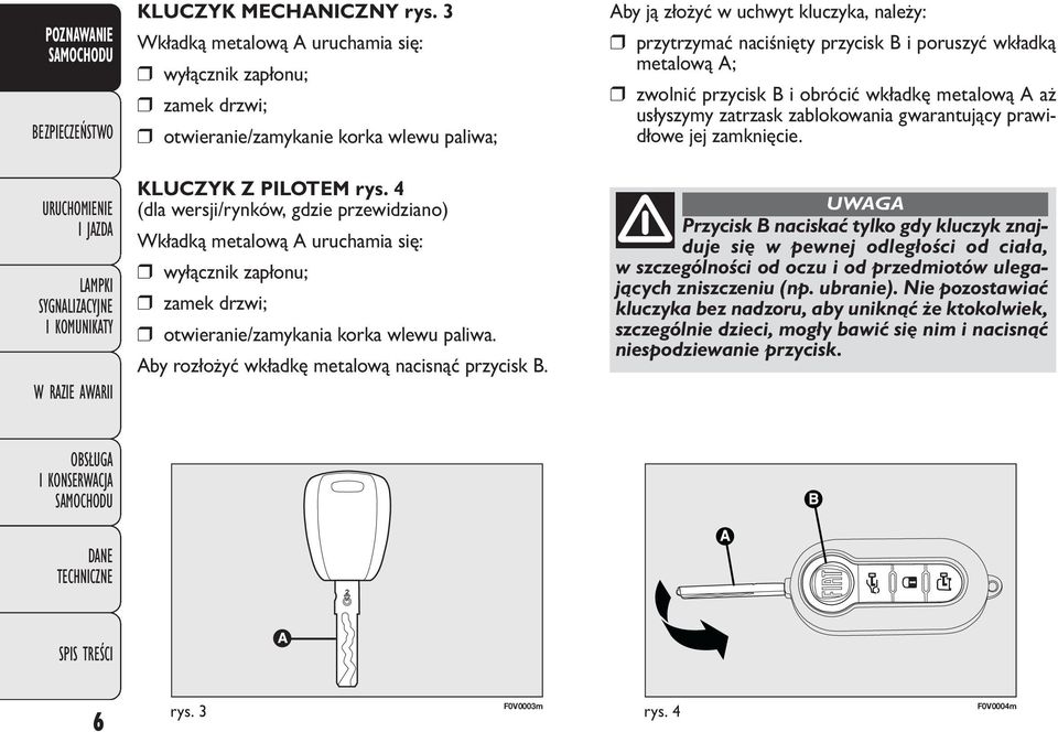 Aby ją złożyć w uchwyt kluczyka, należy: przytrzymać naciśnięty przycisk B i poruszyć wkładką metalową A; zwolnić przycisk B i obrócić wkładkę metalową A aż usłyszymy zatrzask zablokowania