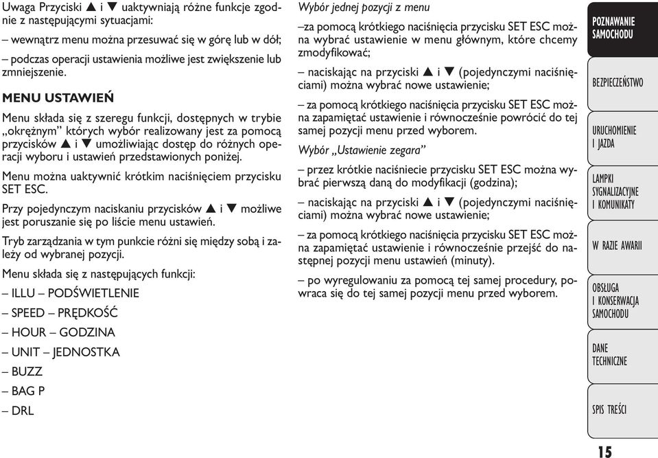 MENU USTAWIEŃ Menu składa się z szeregu funkcji, dostępnych w trybie okrężnym których wybór realizowany jest za pomocą przycisków i umożliwiając dostęp do różnych operacji wyboru i ustawień