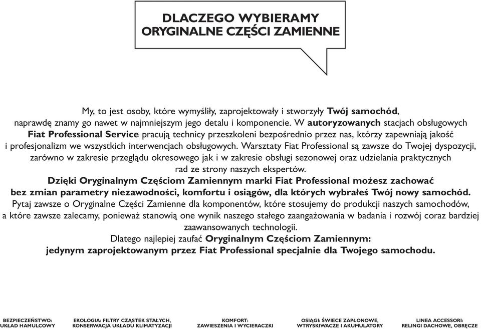 Warsztaty Fiat Professional są zawsze do Twojej dyspozycji, zarówno w zakresie przeglądu okresowego jak i w zakresie obsługi sezonowej oraz udzielania praktycznych rad ze strony naszych ekspertów.