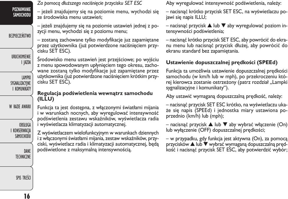 Środowisko menu ustawień jest przejściowe; po wyjściu z menu spowodowanym upłynięciem tego okresu, zachowane zostaną tylko modyfikacje już zapamiętane przez użytkownika (już potwierdzone naciśnięciem