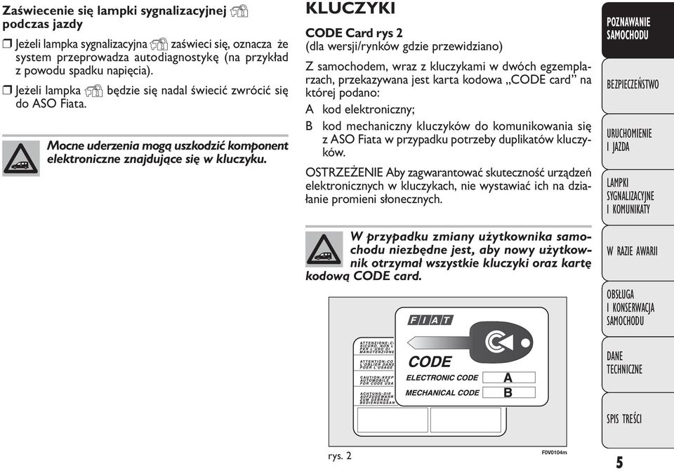 KLUCZYKI CODE Card rys 2 (dla wersji/rynków gdzie przewidziano) Z samochodem, wraz z kluczykami w dwóch egzemplarzach, przekazywana jest karta kodowa CODE card na której podano: A kod elektroniczny;