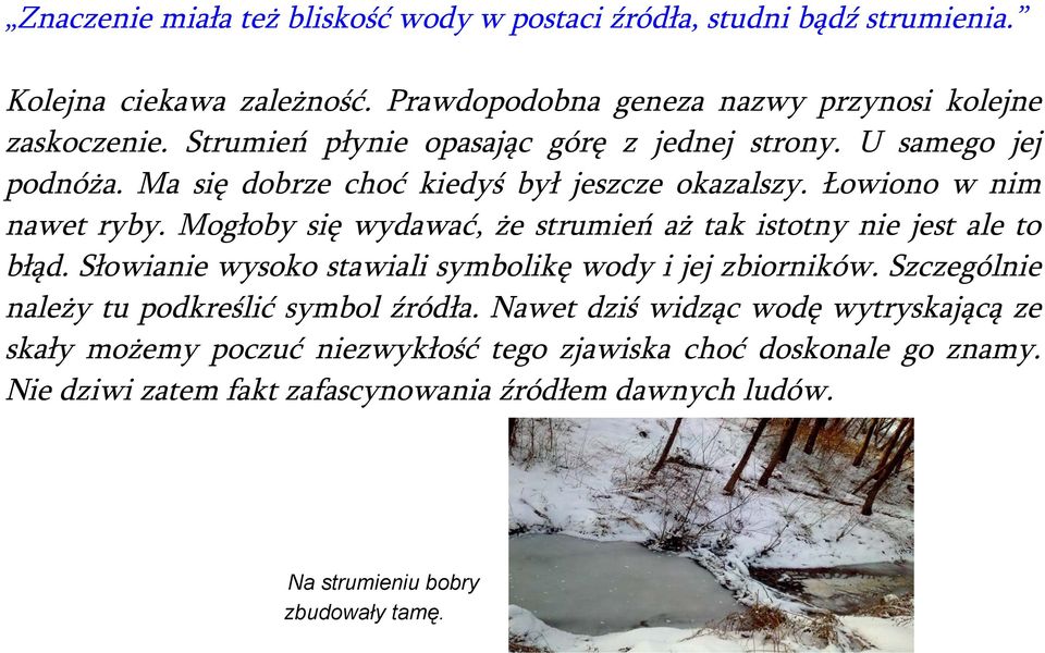 Mogłoby się wydawać, że strumień aż tak istotny nie jest ale to błąd. Słowianie wysoko stawiali symbolikę wody i jej zbiorników.