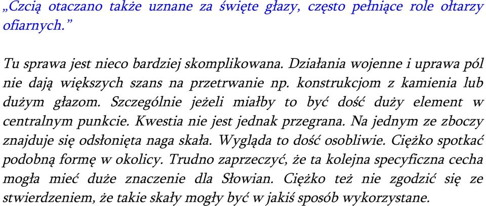 Szczególnie jeżeli miałby to być dość duży element w centralnym punkcie. Kwestia nie jest jednak przegrana. Na jednym ze zboczy znajduje się odsłonięta naga skała.