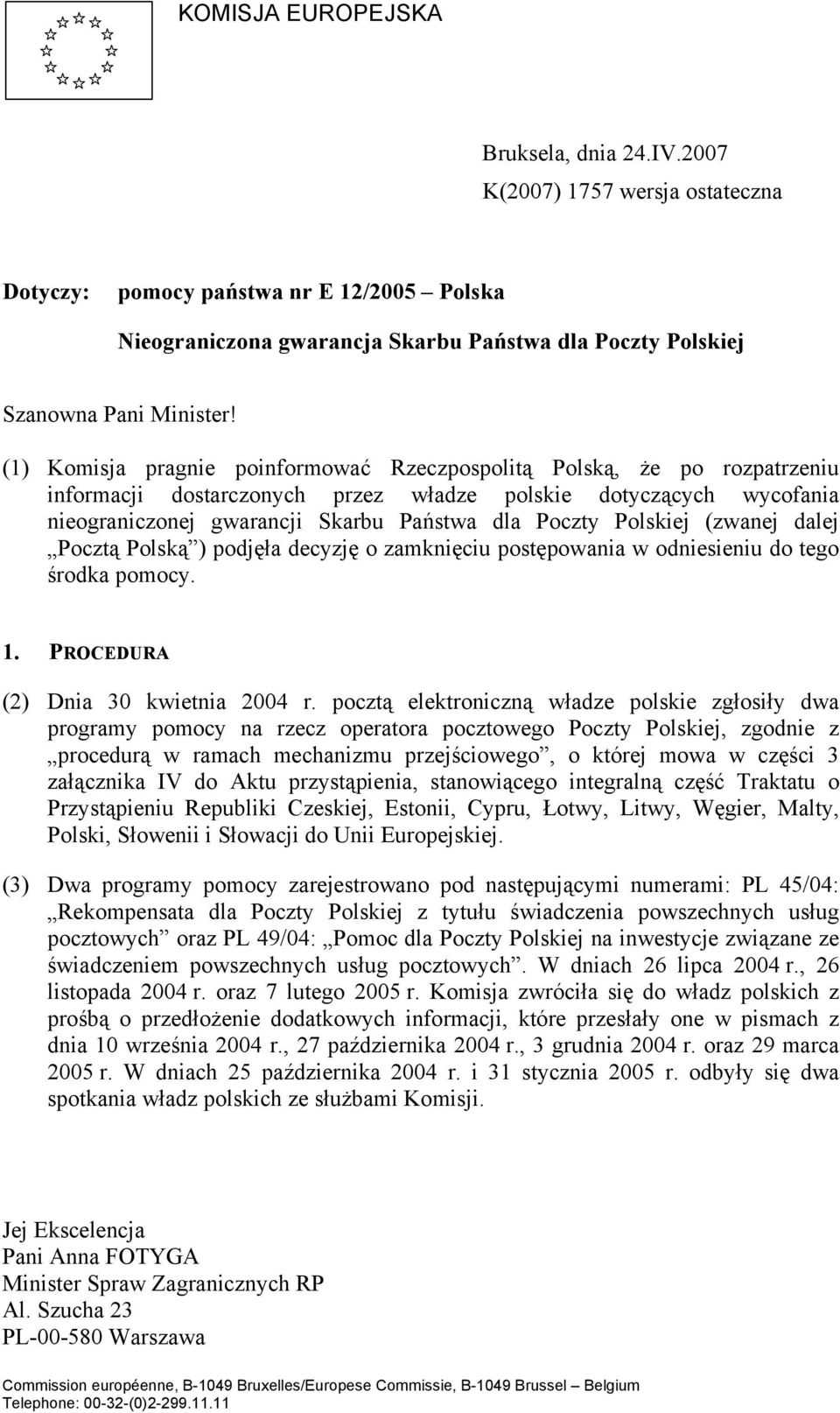 (1) Komisja pragnie poinformować Rzeczpospolitą Polską, że po rozpatrzeniu informacji dostarczonych przez władze polskie dotyczących wycofania nieograniczonej gwarancji Skarbu Państwa dla Poczty