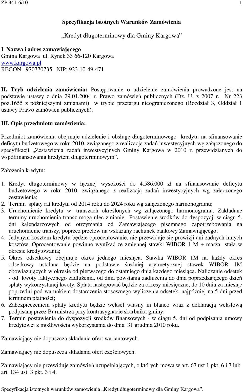 Tryb udzielenia zamówienia: Postępowanie o udzielenie zamówienia prowadzone jest na podstawie ustawy z dnia 29.01.2004 r. Prawo zamówień publicznych (Dz. U. z 2007 r. Nr 223 poz.