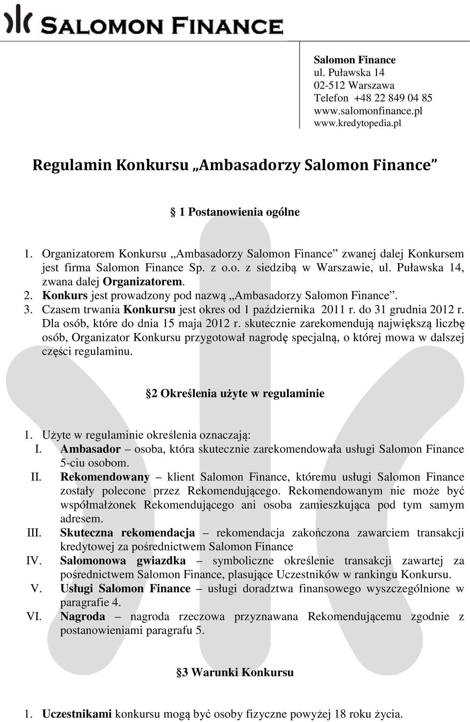 Konkurs jest prowadzony pod nazwą Ambasadorzy Salomon Finance. 3. Czasem trwania Konkursu jest okres od 1 października 2011 r. do 31 grudnia 2012 r. Dla osób, które do dnia 15 maja 2012 r.