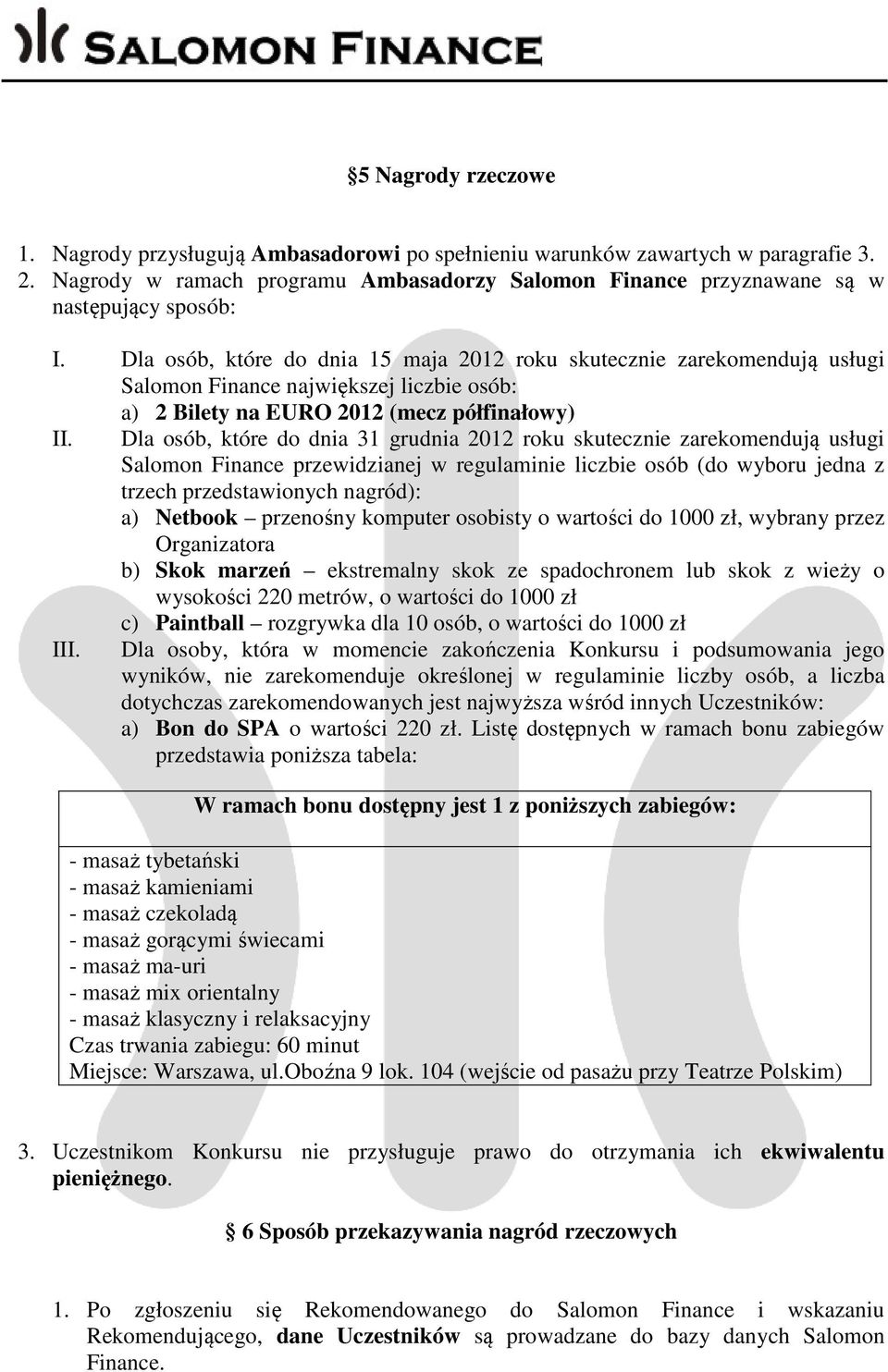 Dla osób, które do dnia 31 grudnia 2012 roku skutecznie zarekomendują usługi Salomon Finance przewidzianej w regulaminie liczbie osób (do wyboru jedna z trzech przedstawionych nagród): a) Netbook