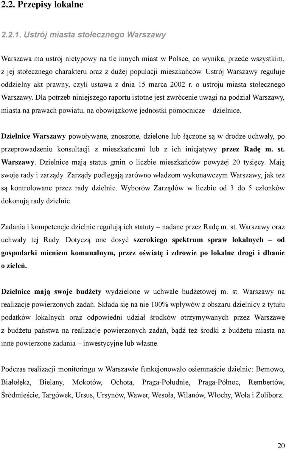 Ustrój Warszawy reguluje oddzielny akt prawny, czyli ustawa z dnia 15 marca 2002 r. o ustroju miasta stołecznego Warszawy.