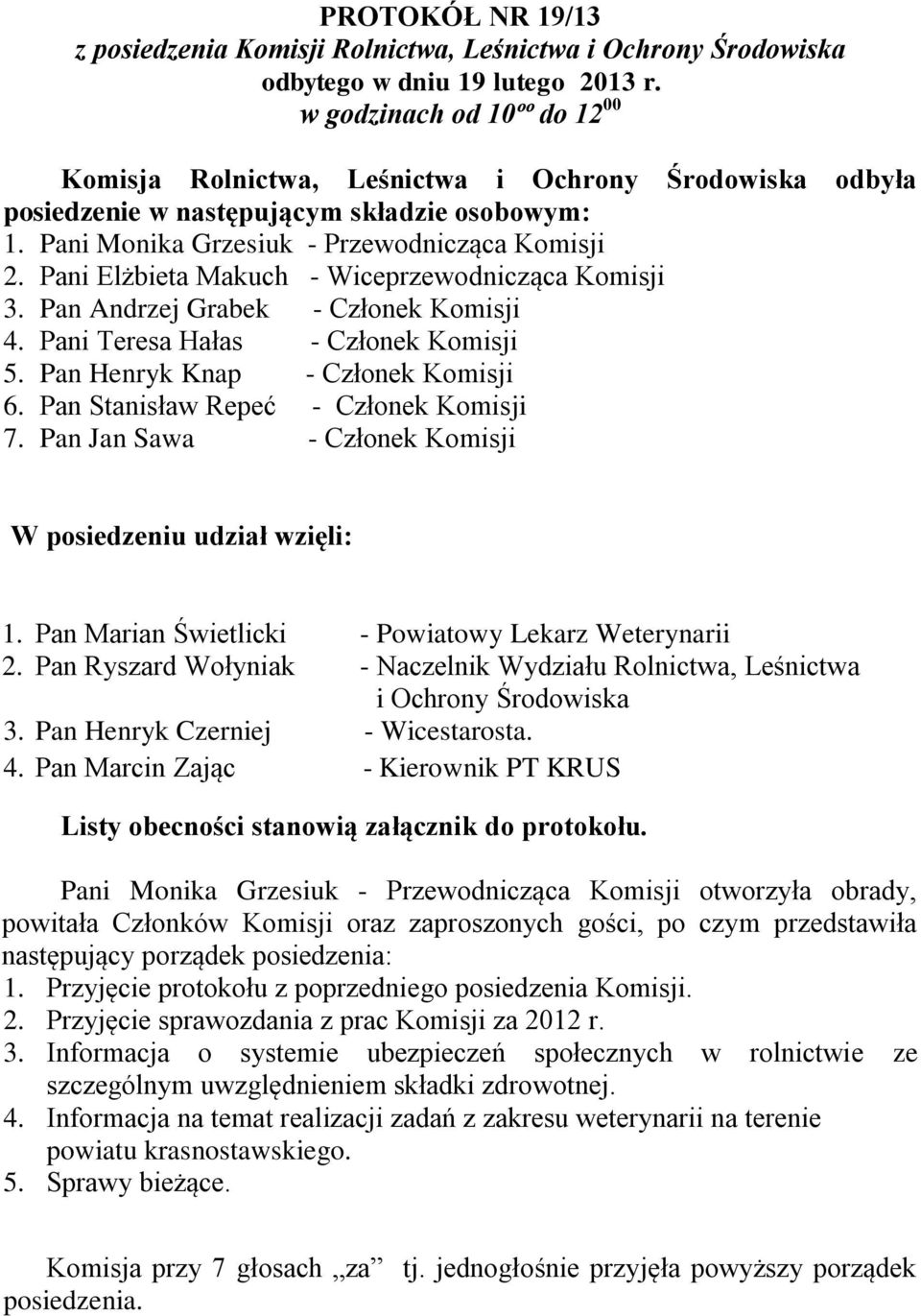 Pani Elżbieta Makuch - Wiceprzewodnicząca Komisji 3. Pan Andrzej Grabek - Członek Komisji 4. Pani Teresa Hałas - Członek Komisji 5. Pan Henryk Knap - Członek Komisji 6.