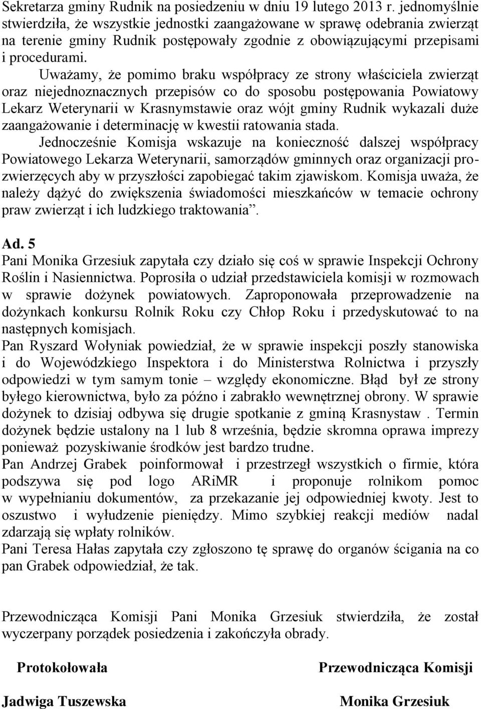 Uważamy, że pomimo braku współpracy ze strony właściciela zwierząt oraz niejednoznacznych przepisów co do sposobu postępowania Powiatowy Lekarz Weterynarii w Krasnymstawie oraz wójt gminy Rudnik