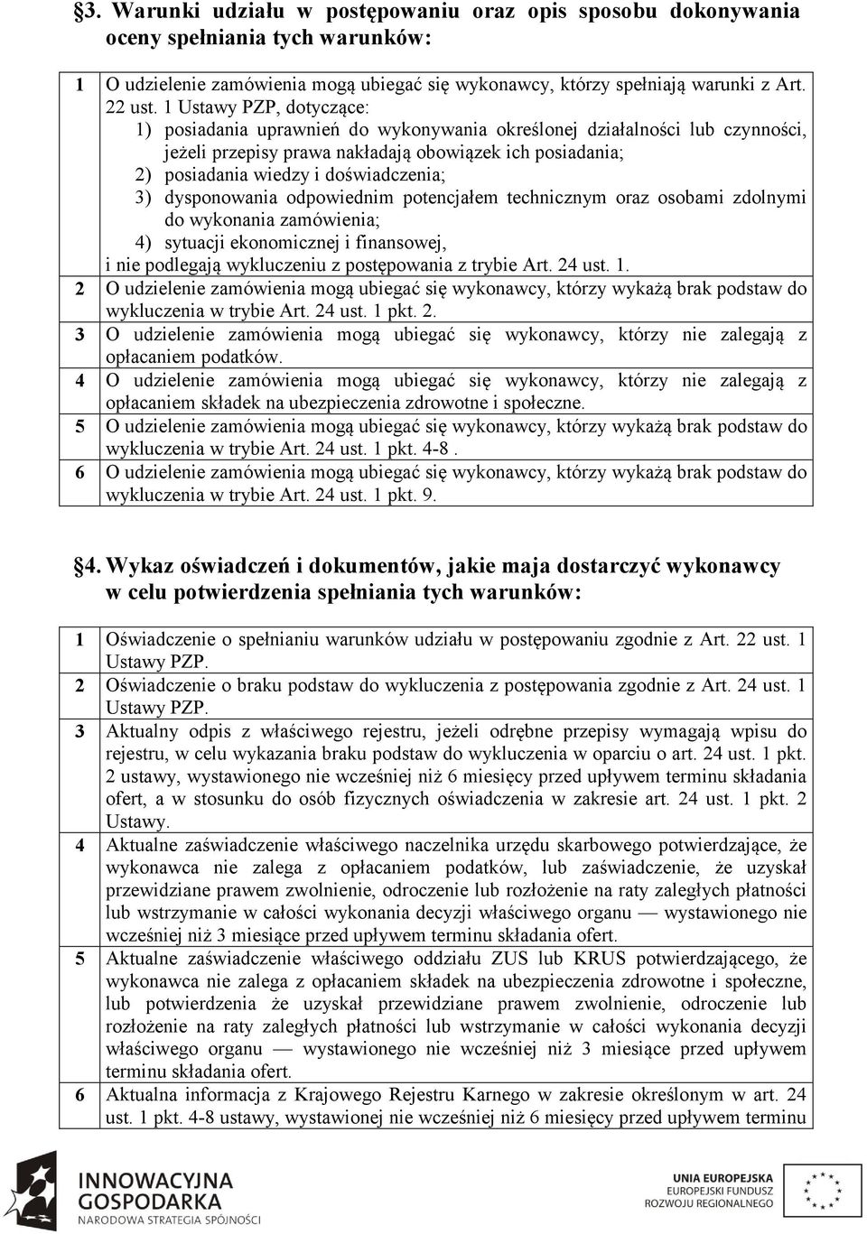 3) dysponowania odpowiednim potencjałem technicznym oraz osobami zdolnymi do wykonania zamówienia; 4) sytuacji ekonomicznej i finansowej, i nie podlegają wykluczeniu z postępowania z trybie Art.