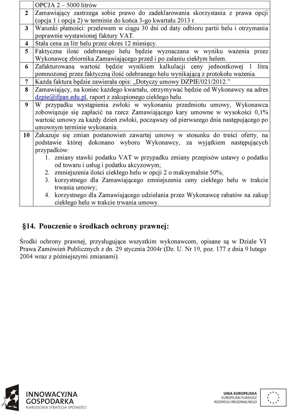 5 Faktyczna ilość odebranego helu będzie wyznaczana w wyniku ważenia przez Wykonawcę zbiornika Zamawiającego przed i po zalaniu ciekłym helem.