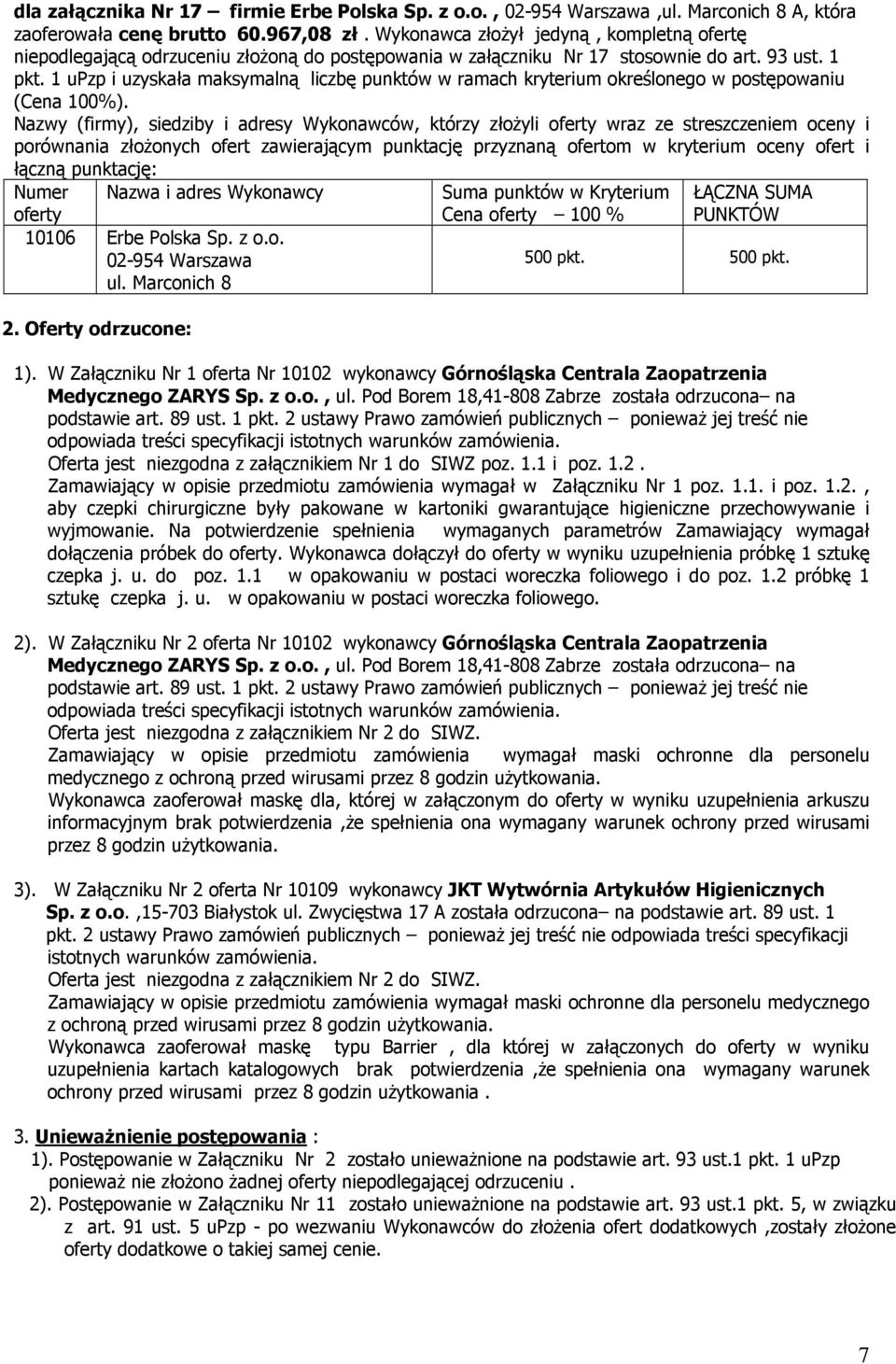 1 Nazwy (firmy), siedziby i adresy Wykonawców, którzy złożyli wraz ze streszczeniem oceny i 10106 Erbe Polska Sp. z o.o. 02-954 Warszawa ul. Marconich 8 2. Oferty odrzucone: Cena 100 % 1).