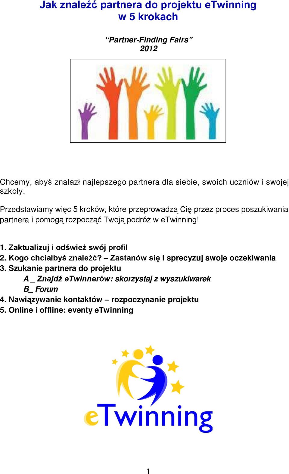Przedstawiamy więc 5 kroków, które przeprowadzą Cię przez proces poszukiwania partnera i pomogą rozpocząć Twoją podróż w etwinning! 1.