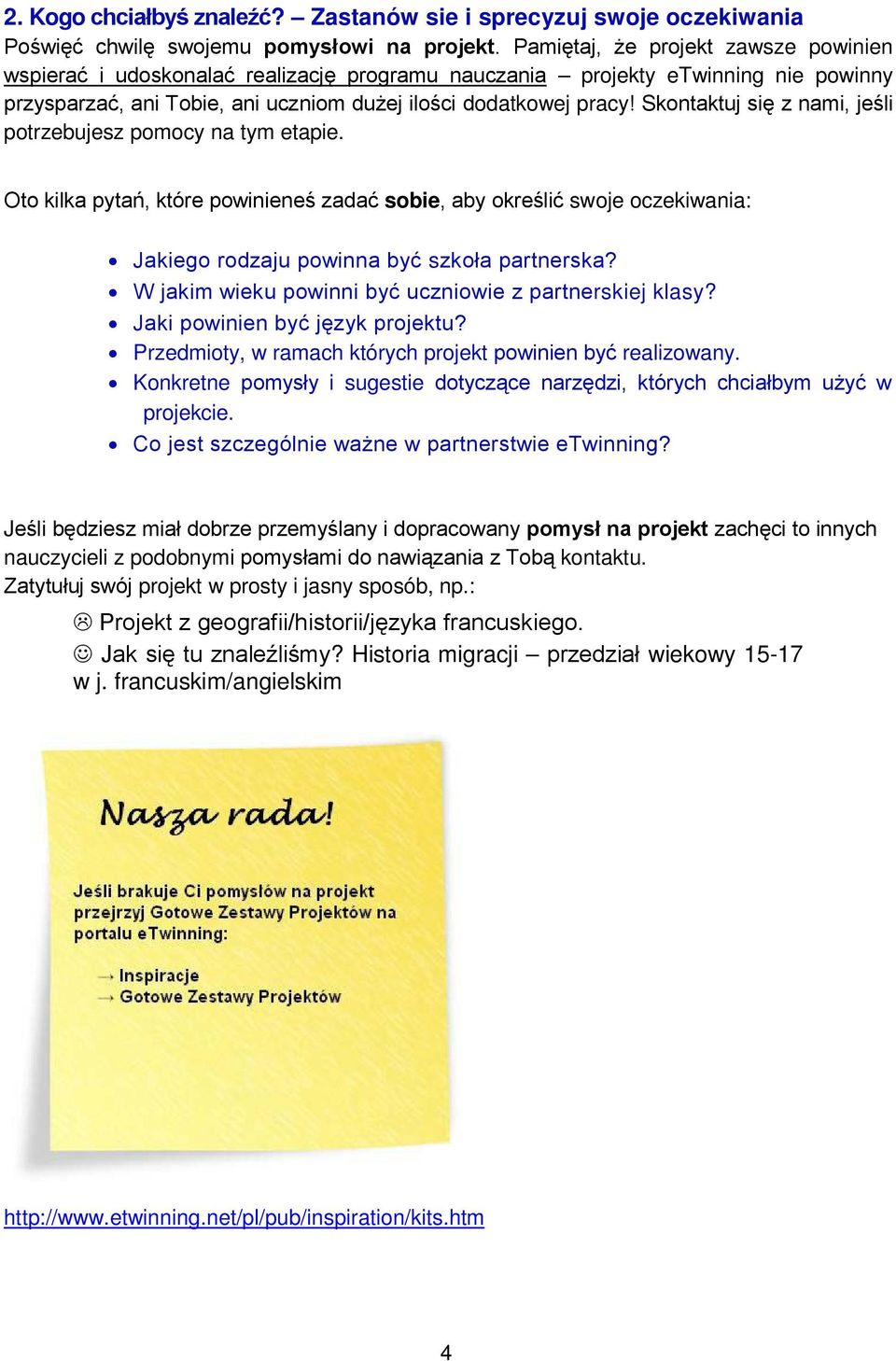 Skontaktuj się z nami, jeśli potrzebujesz pomocy na tym etapie. Oto kilka pytań, które powinieneś zadać sobie, aby określić swoje oczekiwania: Jakiego rodzaju powinna być szkoła partnerska?