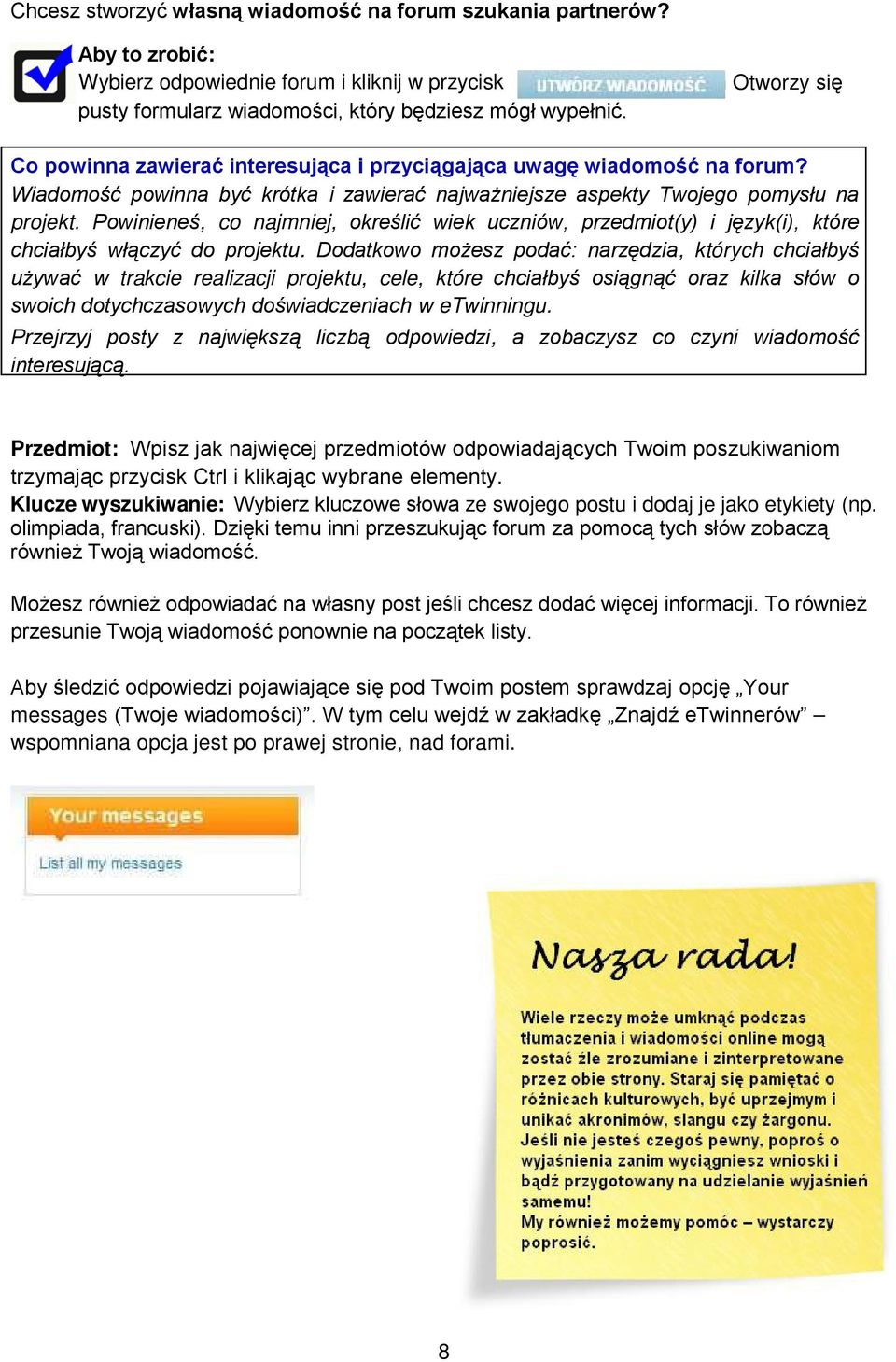 Co powinna zawierać interesująca i przyciągająca uwagę wiadomość na forum? Wiadomość powinna być krótka i zawierać najważniejsze aspekty Twojego pomysłu na projekt.