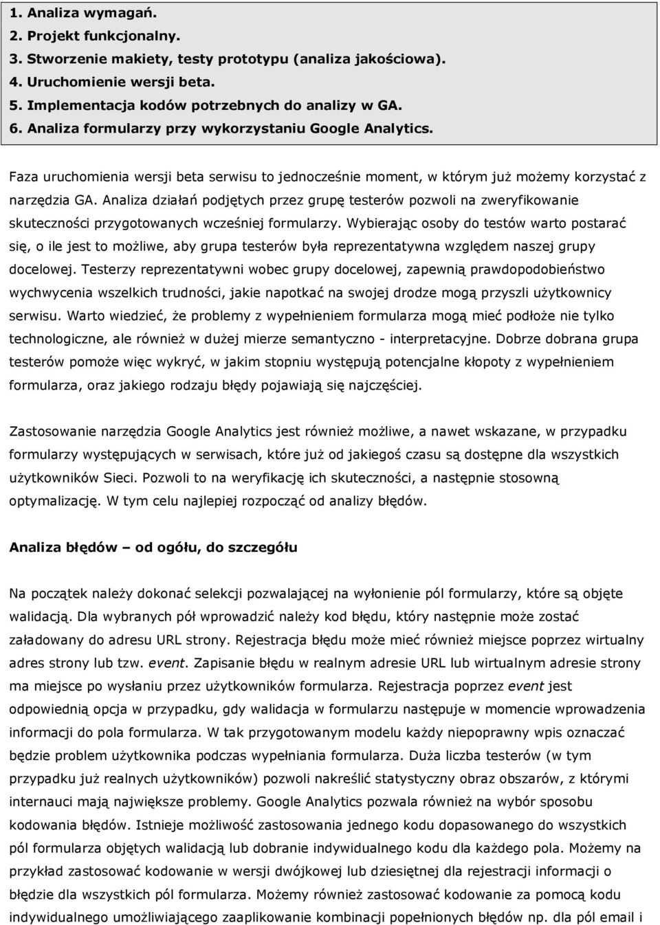 Analiza działań podjętych przez grupę testerów pozwoli na zweryfikowanie skuteczności przygotowanych wcześniej formularzy.