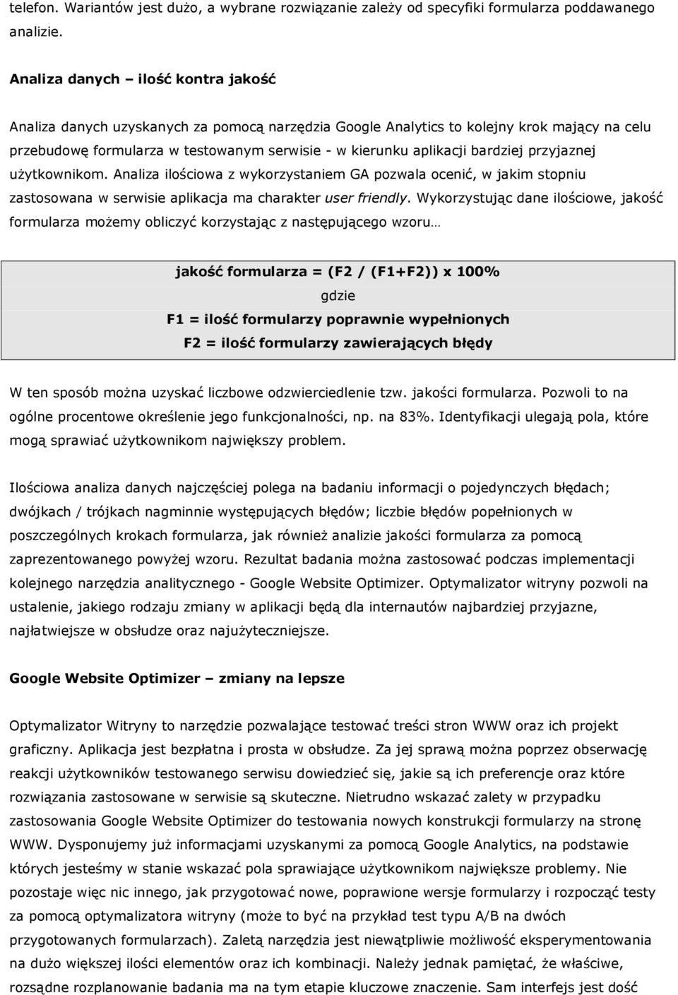 bardziej przyjaznej użytkownikom. Analiza ilościowa z wykorzystaniem GA pozwala ocenić, w jakim stopniu zastosowana w serwisie aplikacja ma charakter user friendly.