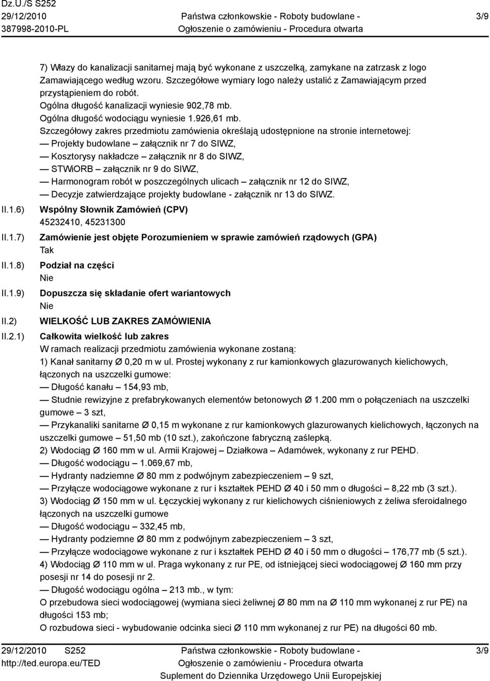 Szczegółowy zakres przedmiotu zamówienia określają udostępnione na stronie internetowej: Projekty budowlane załącznik nr 7 do SIWZ, Kosztorysy nakładcze załącznik nr 8 do SIWZ, STWiORB załącznik nr 9