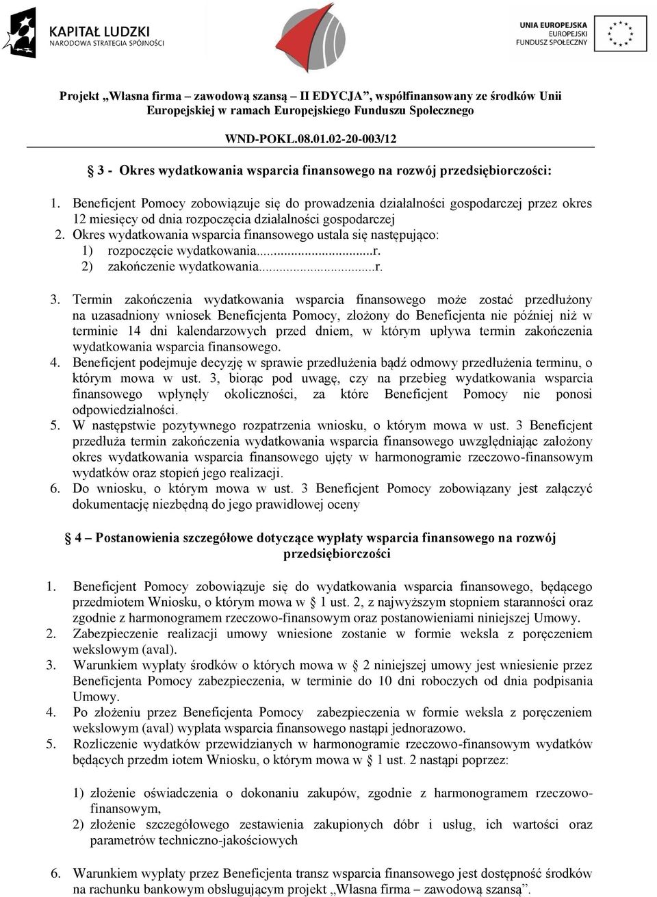 Okres wydatkowania wsparcia finansowego ustala się następująco: 1) rozpoczęcie wydatkowania...r. 2) zakończenie wydatkowania...r. 3.