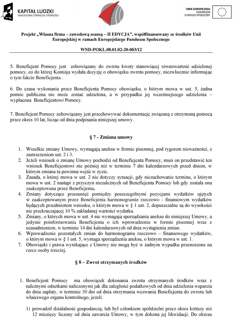 5, żadna pomoc publiczna nie może zostać udzielona, a w przypadku jej wcześniejszego udzielenia wypłacona Beneficjentowi Pomocy. 7.