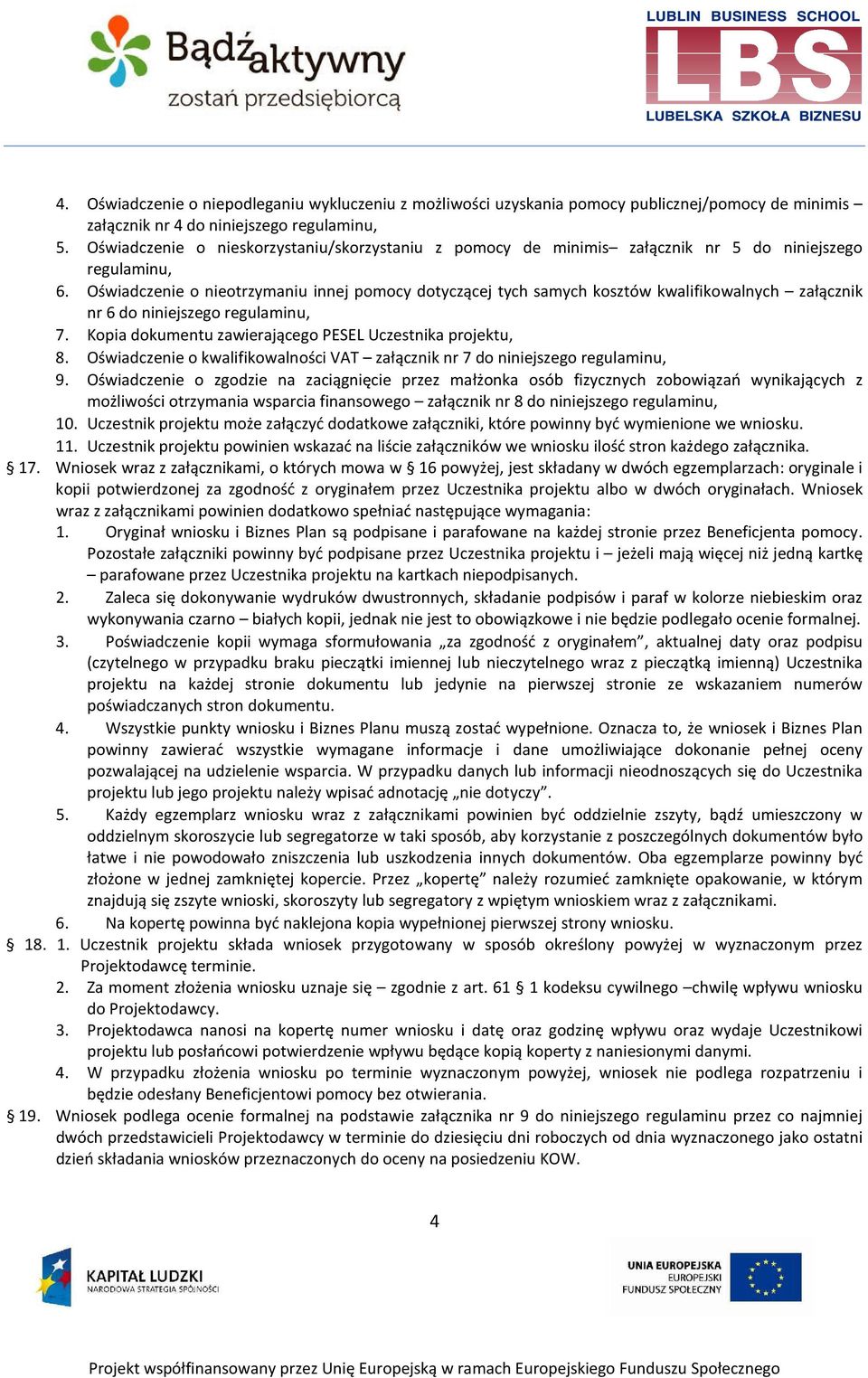 Oświadczenie o nieotrzymaniu innej pomocy dotyczącej tych samych kosztów kwalifikowalnych załącznik nr 6 do niniejszego regulaminu, 7. Kopia dokumentu zawierającego PESEL Uczestnika projektu, 8.