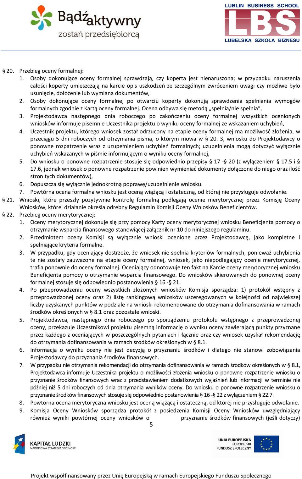 było usunięcie, dołożenie lub wymiana dokumentów, 2. Osoby dokonujące oceny formalnej po otwarciu koperty dokonują sprawdzenia spełniania wymogów formalnych zgodnie z Kartą oceny formalnej.