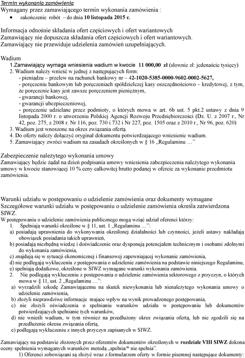 Zamawiający nie przewiduje udzielenia zamówień uzupełniających. Wadium 1.Zamawiający wymaga wniesienia wadium w kwocie 11 000,00 zł (słownie zł: jedenaście tysięcy) 2.