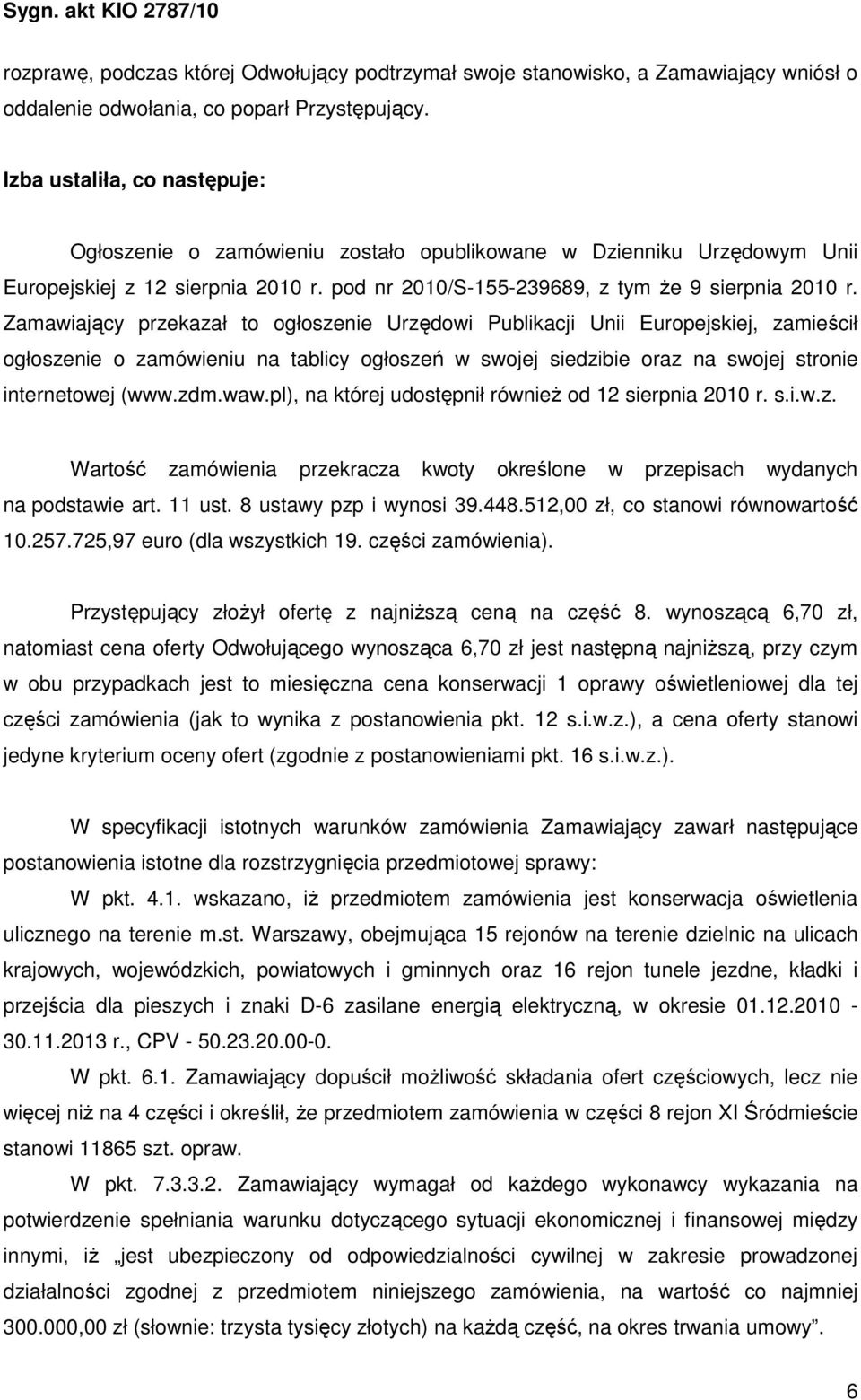 Zamawiający przekazał to ogłoszenie Urzędowi Publikacji Unii Europejskiej, zamieścił ogłoszenie o zamówieniu na tablicy ogłoszeń w swojej siedzibie oraz na swojej stronie internetowej (www.zdm.waw.