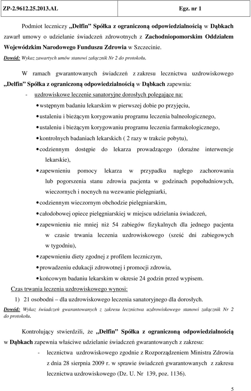 W ramach gwarantowanych świadczeń z zakresu lecznictwa uzdrowiskowego Delfin Spółka z ograniczoną odpowiedzialnością w Dąbkach zapewnia: - uzdrowiskowe leczenie sanatoryjne dorosłych polegające na: