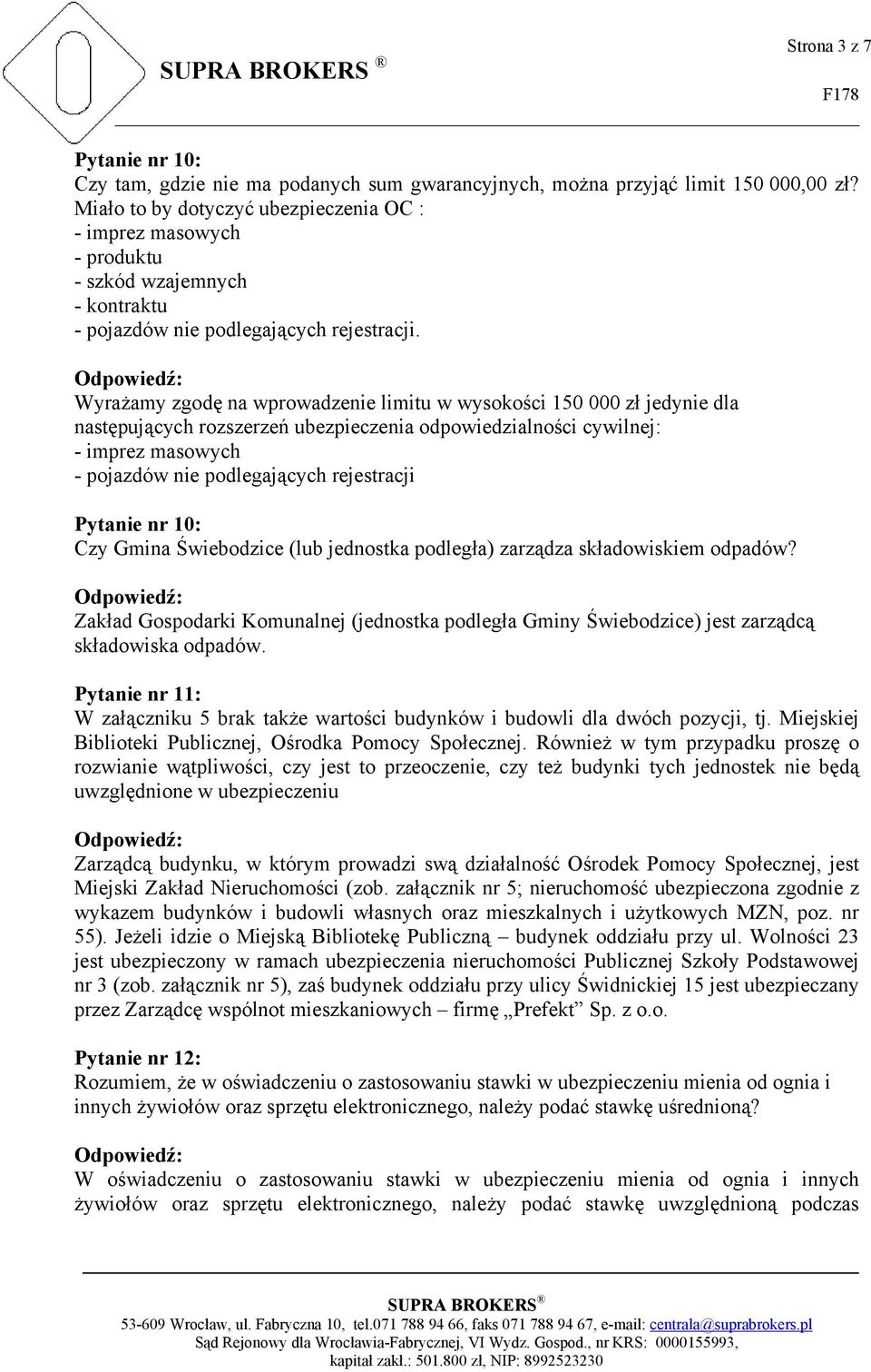 Wyrażamy zgodę na wprowadzenie limitu w wysokości 10 000 zł jedynie dla następujących rozszerzeń ubezpieczenia odpowiedzialności cywilnej: - imprez masowych - pojazdów nie podlegających rejestracji