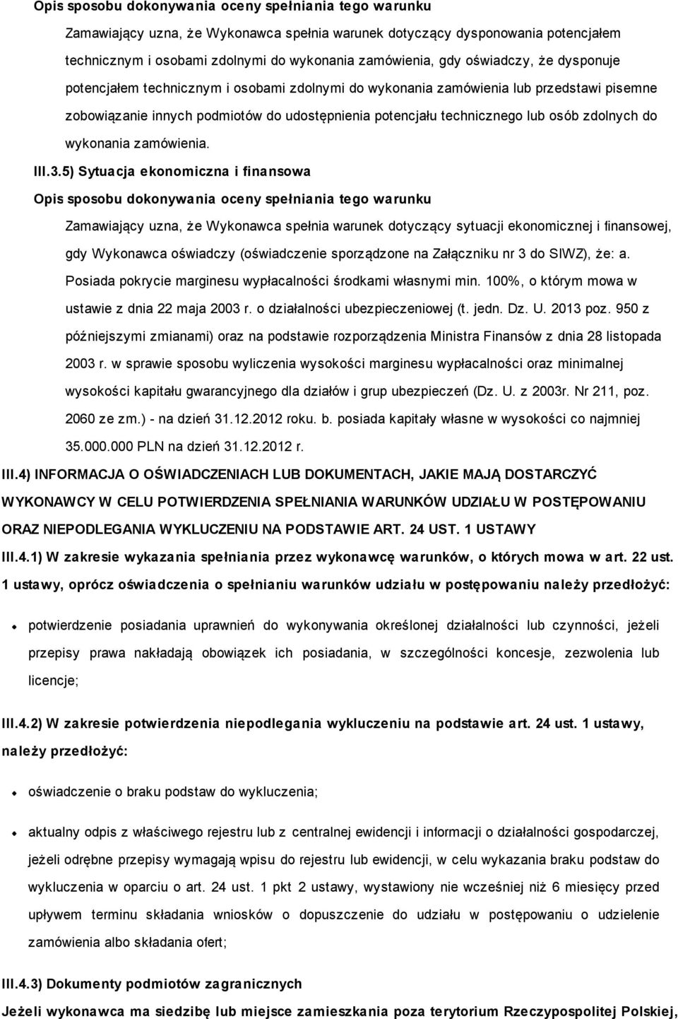 5) Sytuacja ekonomiczna i finansowa Zamawiający uzna, że Wykonawca spełnia warunek dotyczący sytuacji ekonomicznej i finansowej, gdy Wykonawca oświadczy (oświadczenie sporządzone na Załączniku nr 3