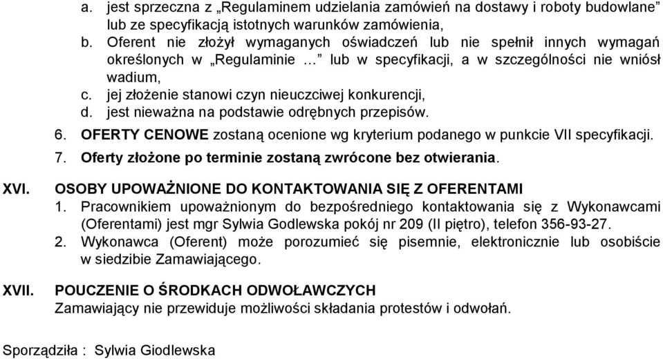 jej złożenie stanowi czyn nieuczciwej konkurencji, d. jest nieważna na podstawie odrębnych przepisów. 6. OFERTY CENOWE zostaną ocenione wg kryterium podanego w punkcie VII specyfikacji. 7.