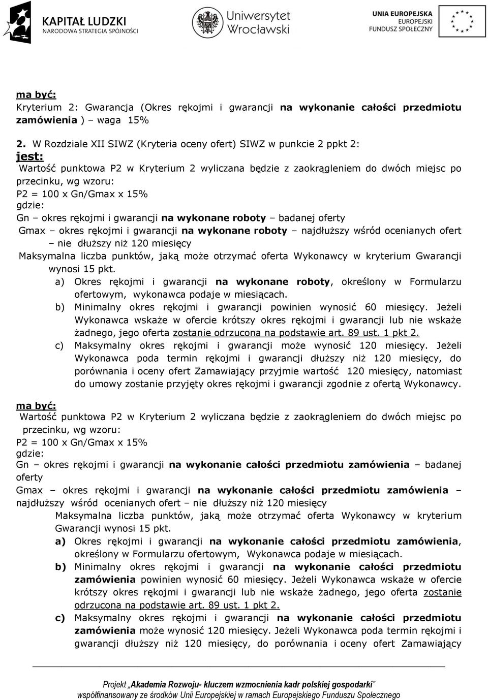 Gn/Gmax x 15% gdzie: Gn okres rękojmi i gwarancji na wykonane roboty badanej oferty Gmax okres rękojmi i gwarancji na wykonane roboty najdłuższy wśród ocenianych ofert nie dłuższy niż 120 miesięcy